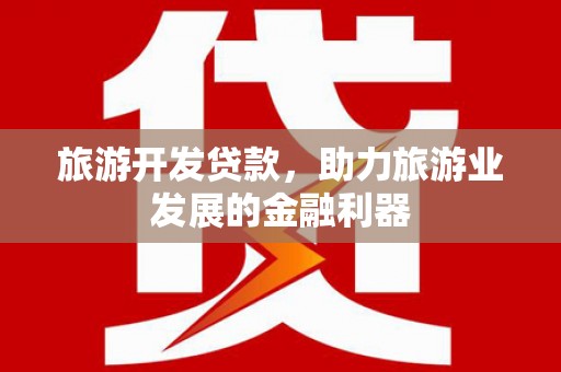 凤翔旅游开发贷款，助力旅游业发展的金融利器