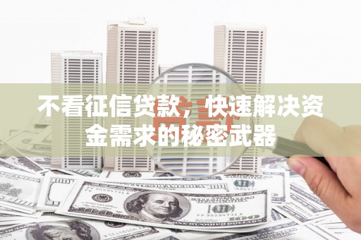 凤翔不看征信贷款，快速解决资金需求的秘密武器