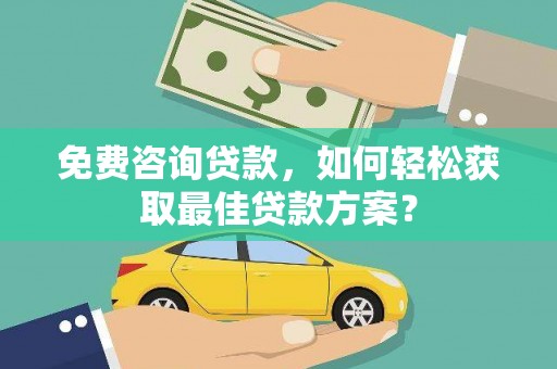 凤翔免费咨询贷款，如何轻松获取最佳贷款方案？